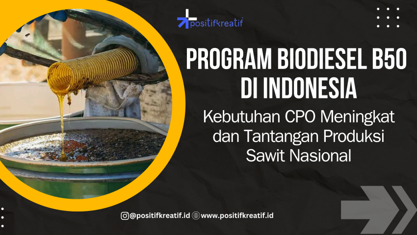 Program Biodiesel B50 di Indonesia: Kebutuhan CPO Meningkat dan Tantangan Produksi Sawit Nasional